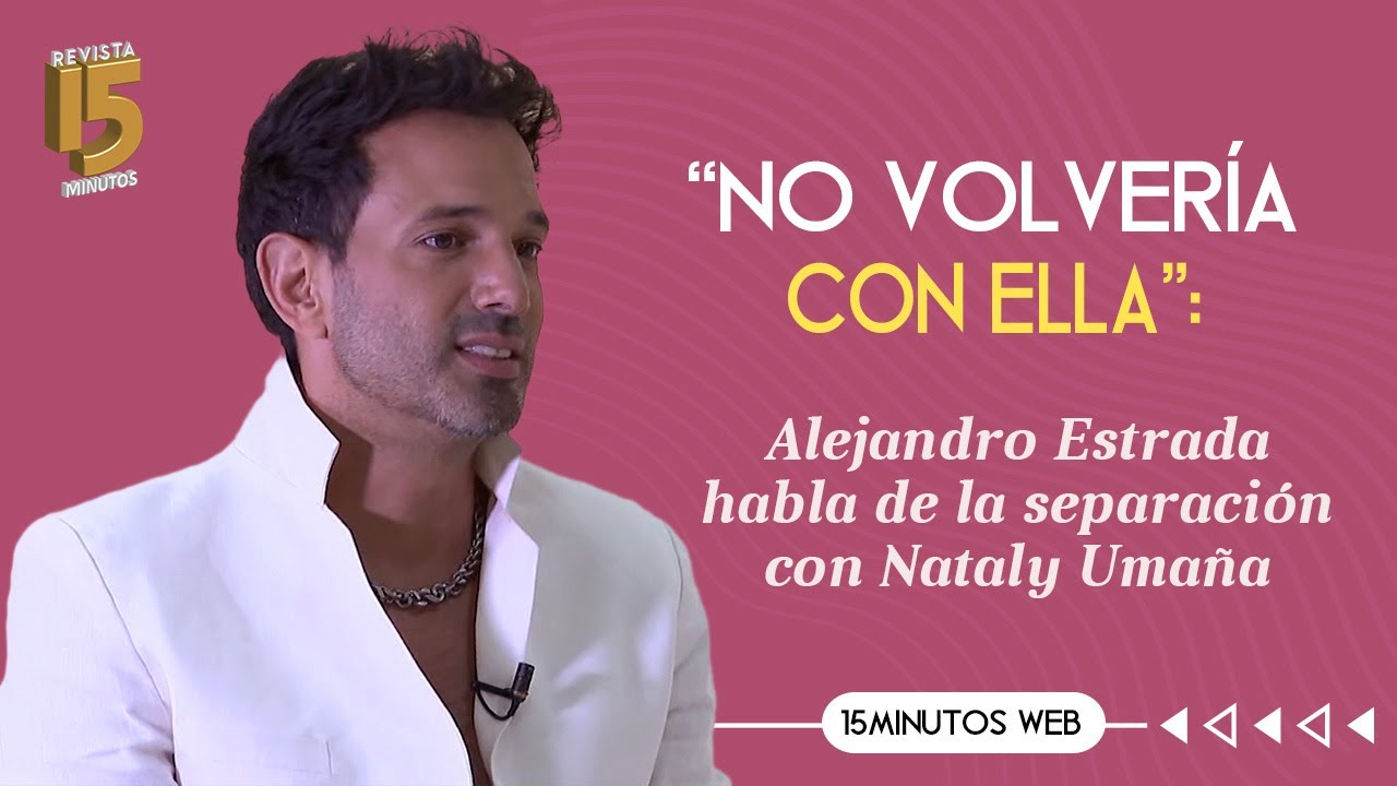 Alejandro Estrada habla en exclusiva del duelo que enfrenta por su separación con Nataly Umaña