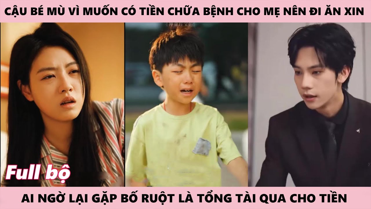 Cậu Bé Mù Vì Muốn Có Tiền Chữa Bệnh Cho Mẹ Mà Ra Đường Ăn Xin Ai Ngờ Lại Bắt Gặp Bố Ruột Là Tổng Tài