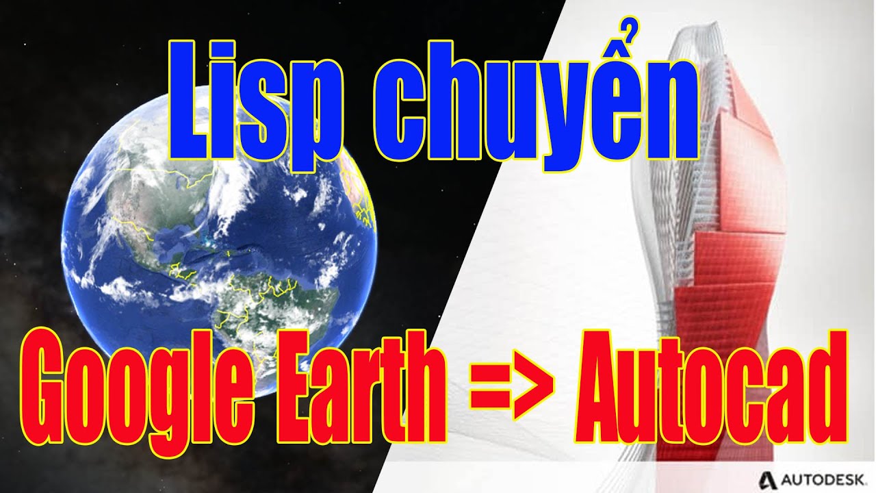 Lisp chuyển file KML và ảnh Google earth lên Autocad