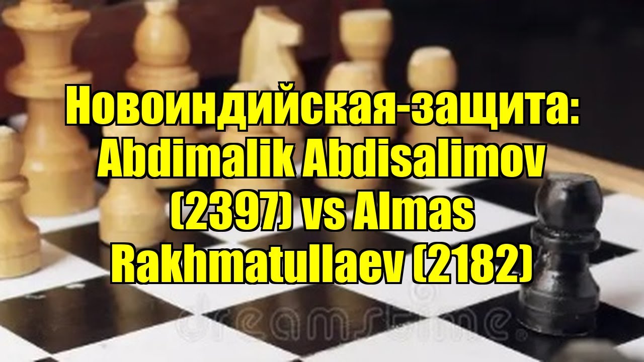 Новоиндийская-защита: Abdimalik Abdisalimov (2397) vs Almas Rakhmatullaev (2182)