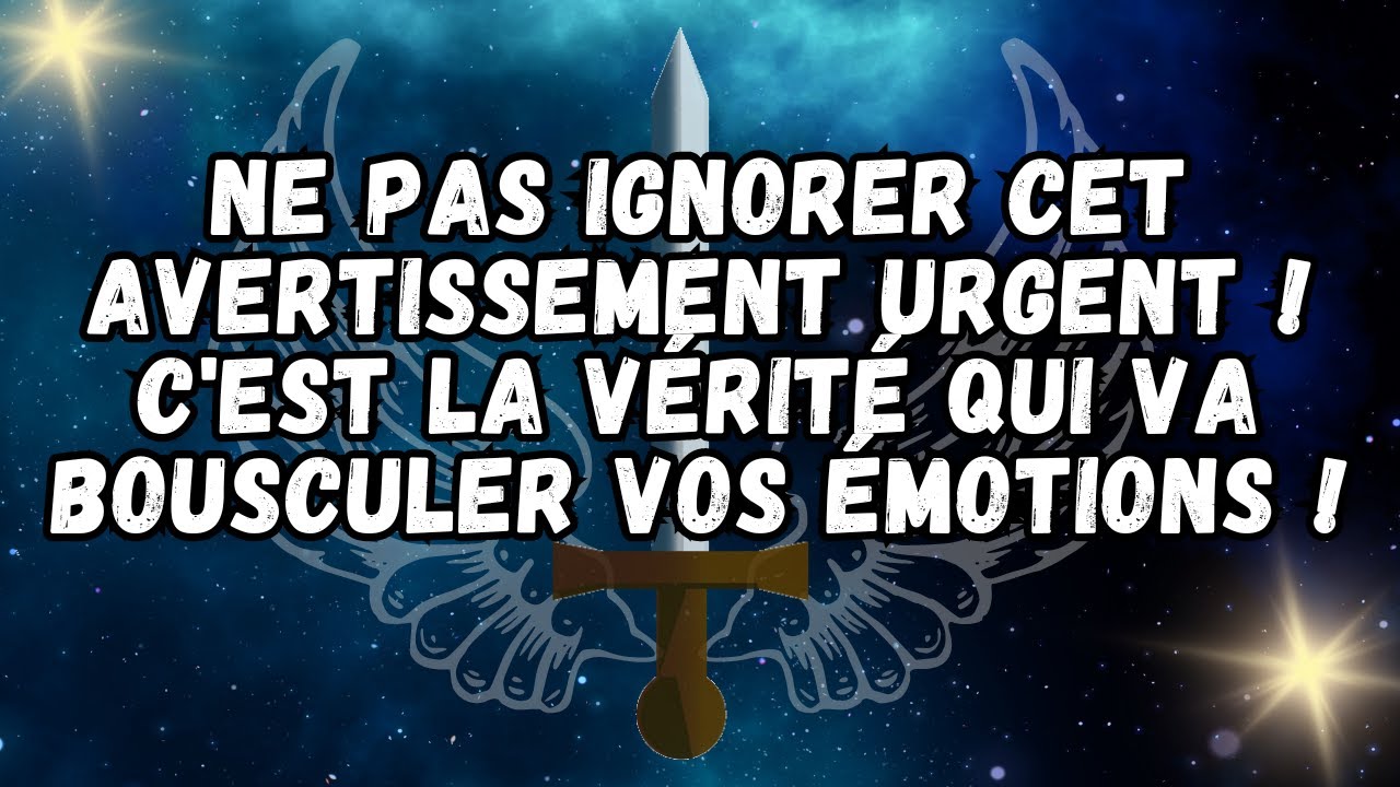 NE PAS IGNORER CET AVERTISSEMENT URGENT ! C'EST LA VÉRITÉ QUI VA BOUSCULER VOS ÉMOTIONS !