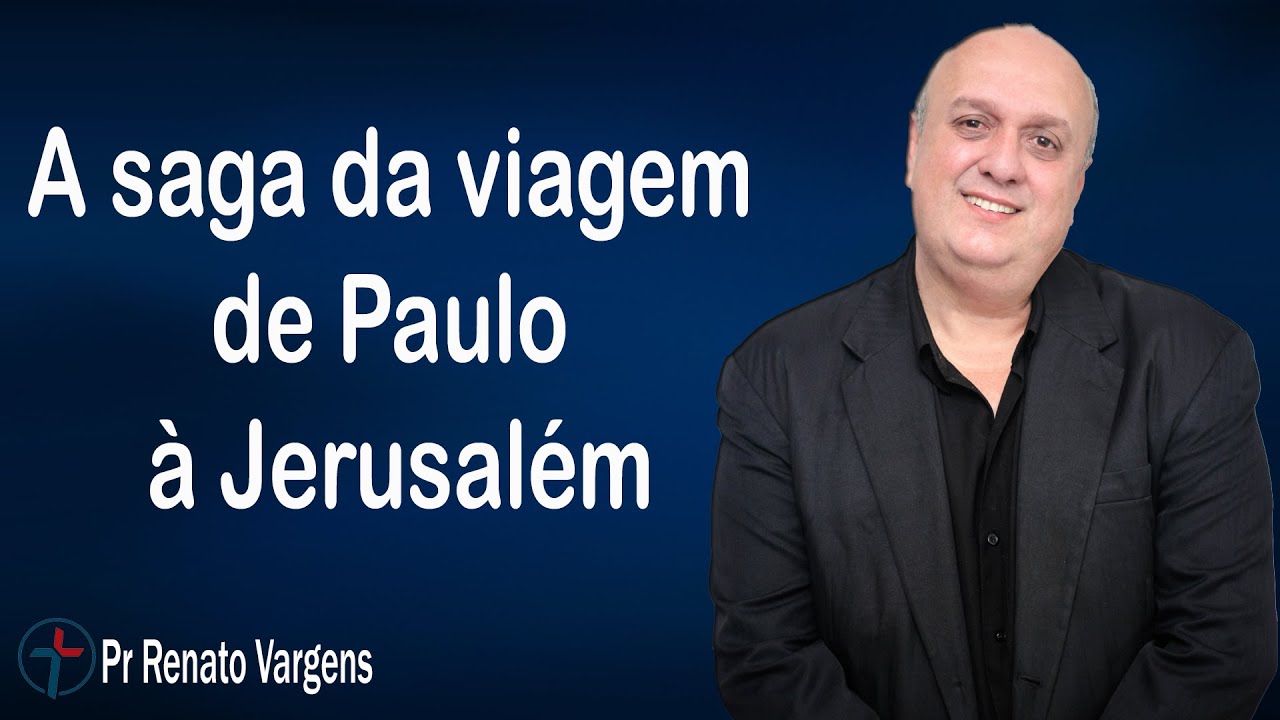 A saga da viagem de Paulo à Jerusalém - Pr. Renato Vargens