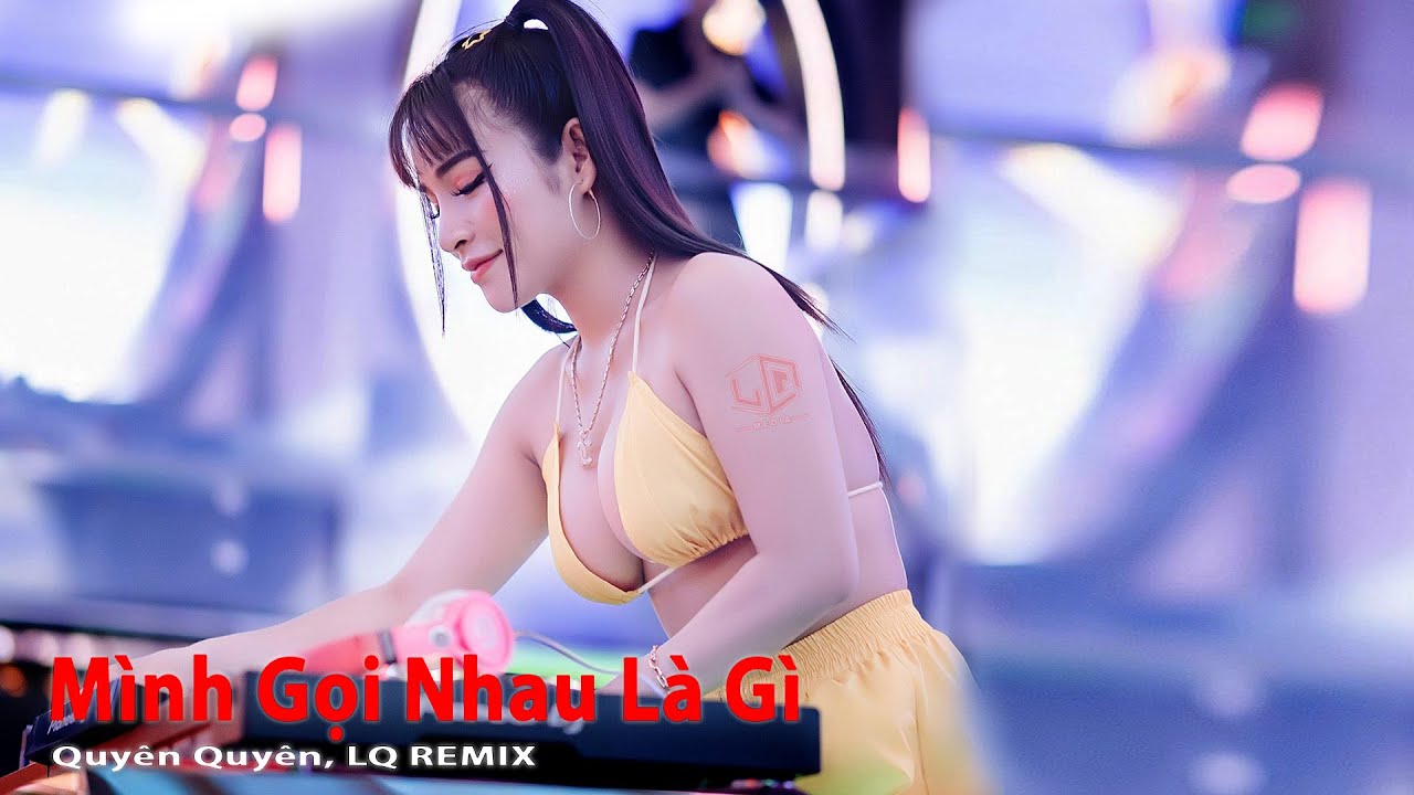 Mình Gọi Nhau Là Gì (LQ REMIX) - Quyên Quyên | Gọi thầm tên nhau chỉ dám mập mờ , là gì của nhau....