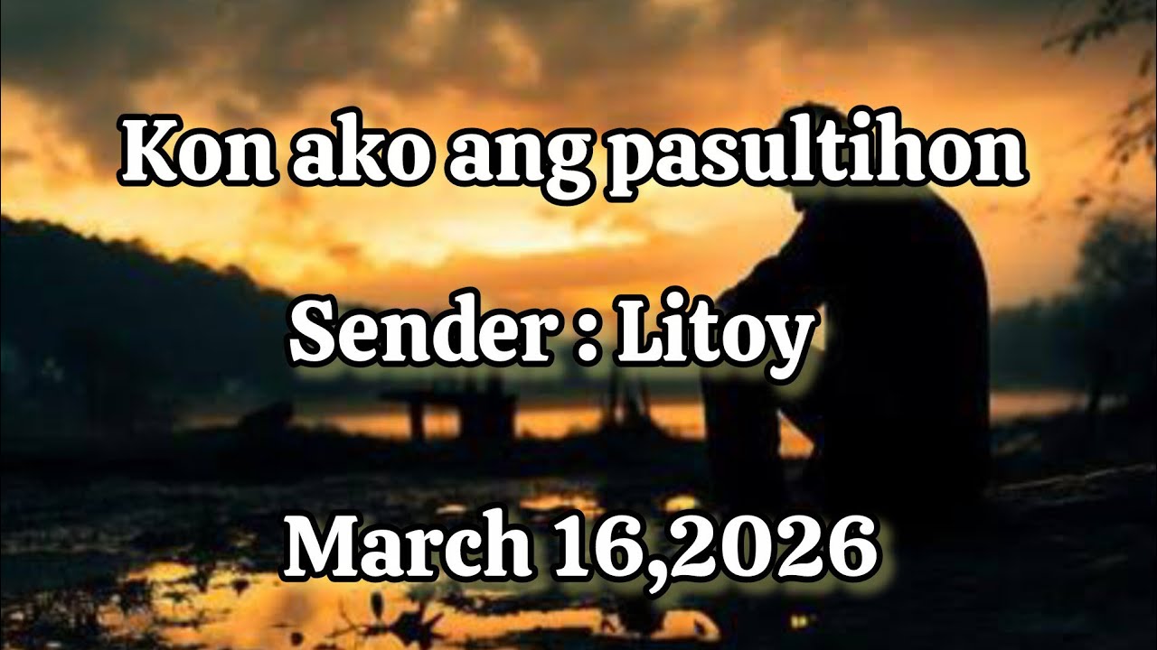 Kon ako ang pasultihon sender Litoy March 16 2026