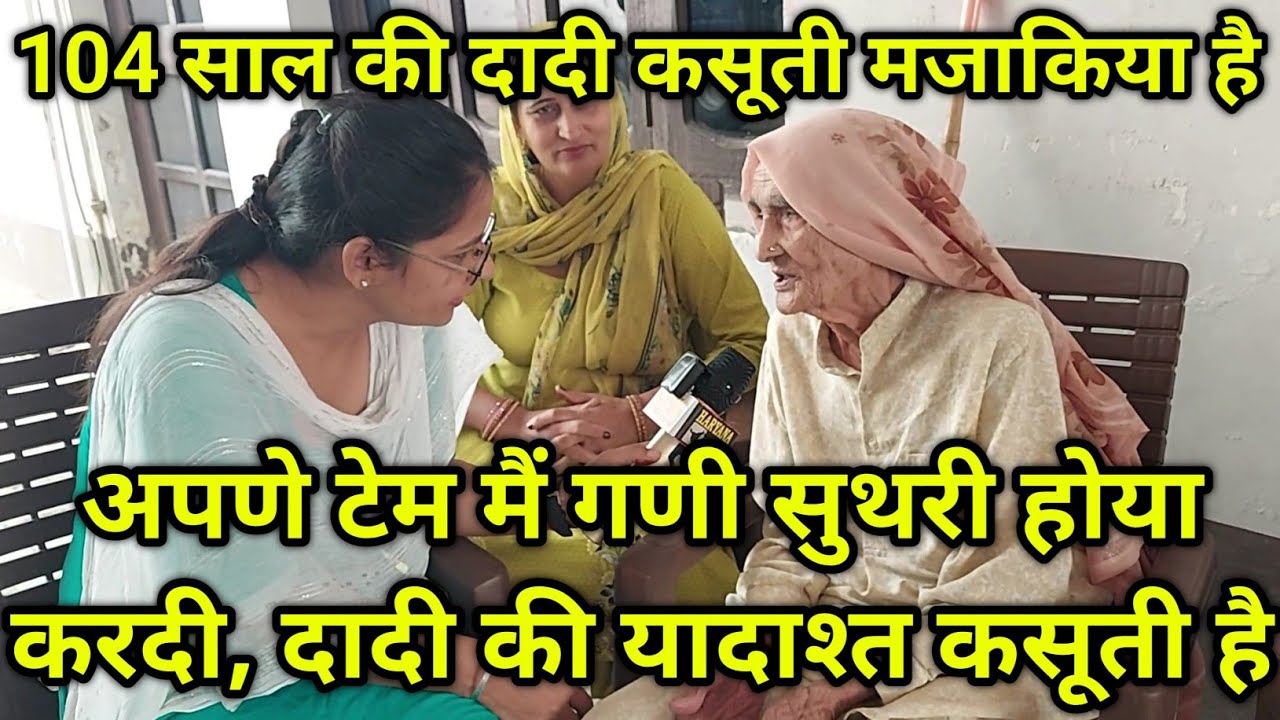 104 साल की दादी कसूती मजाकिया है, अपणे टेम मैं गणी सुथरी होया करदी, दादी की यादाश्त कसूती है,