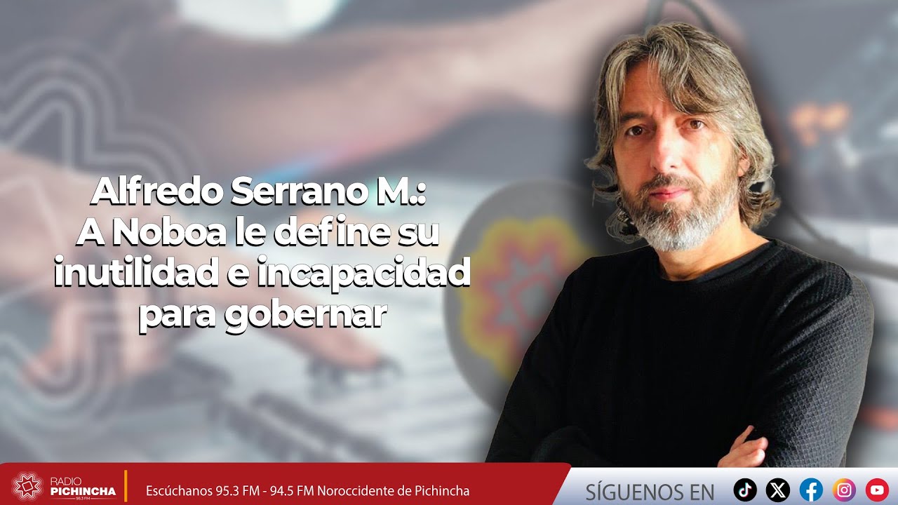 Alfredo Serrano M. | A Noboa le define su inutilidad e incapacidad para gobernar