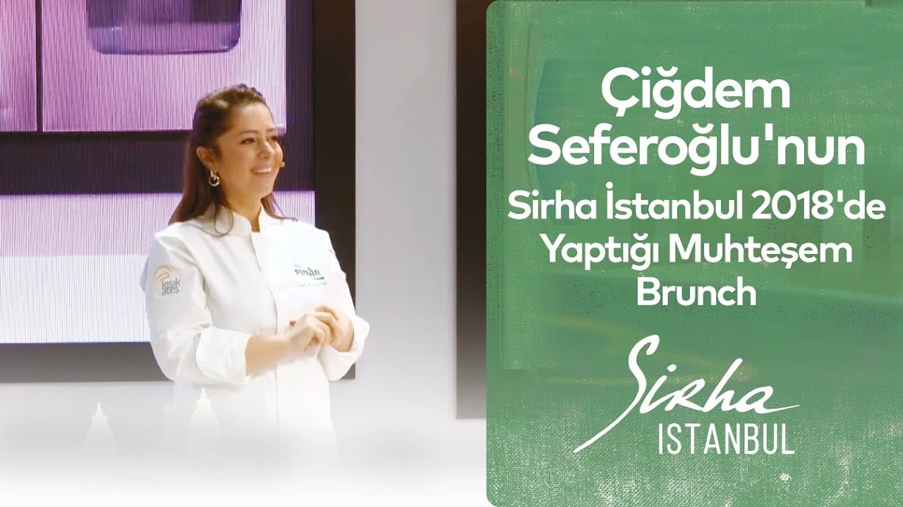 Çiğdem Seferoğlu'nun Sirha İstanbul 2018'de Yaptığı Muhteşem Brunch #kısıkateşakademi