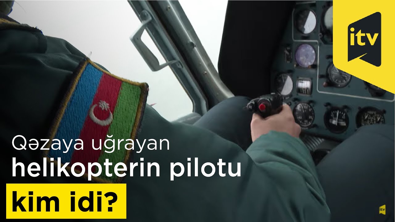Qəzaya uğrayan helikopterin pilotu kim idi?