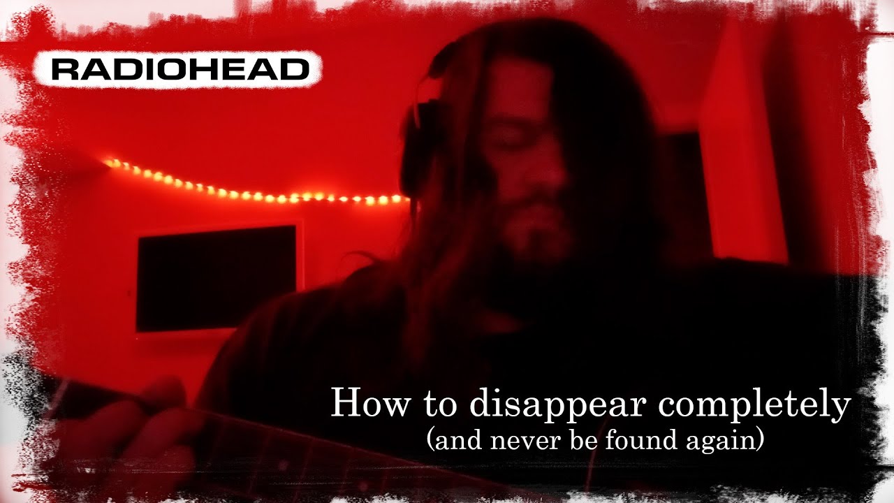 Radiohead - How to disappear completely (and never be found again) (cover)