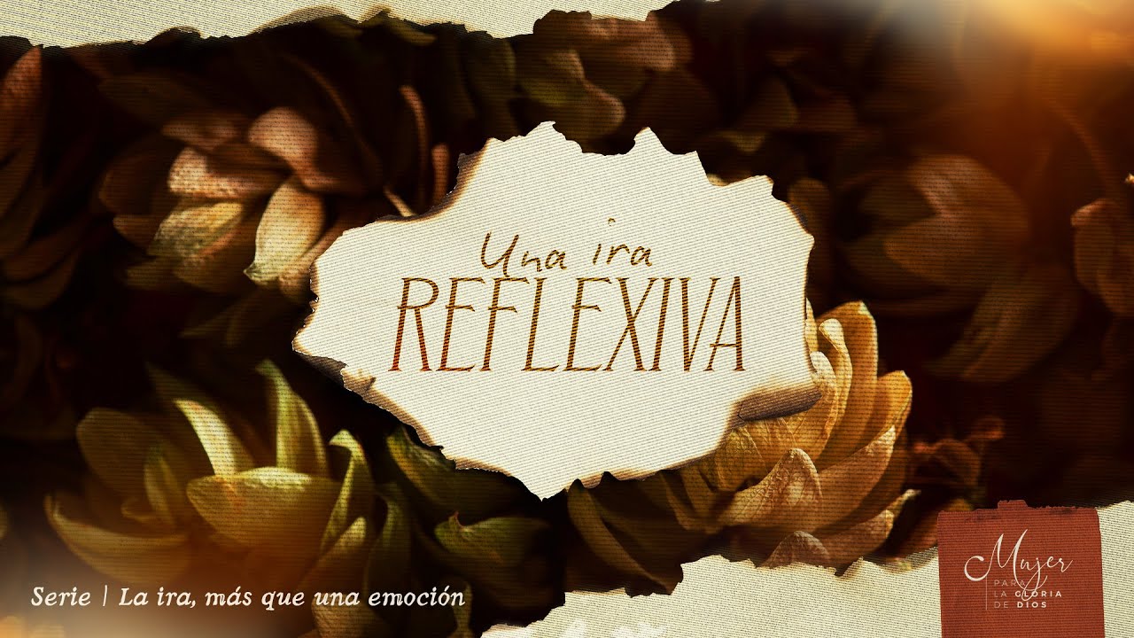 Una ira reflexiva - Mujer para la gloria de Dios