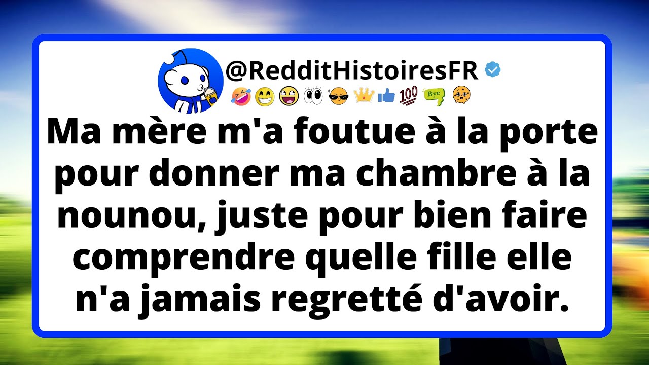 Ma mère m'a foutue à la porte pour donner ma chambre à la nounou, juste pour bien faire comprendre..