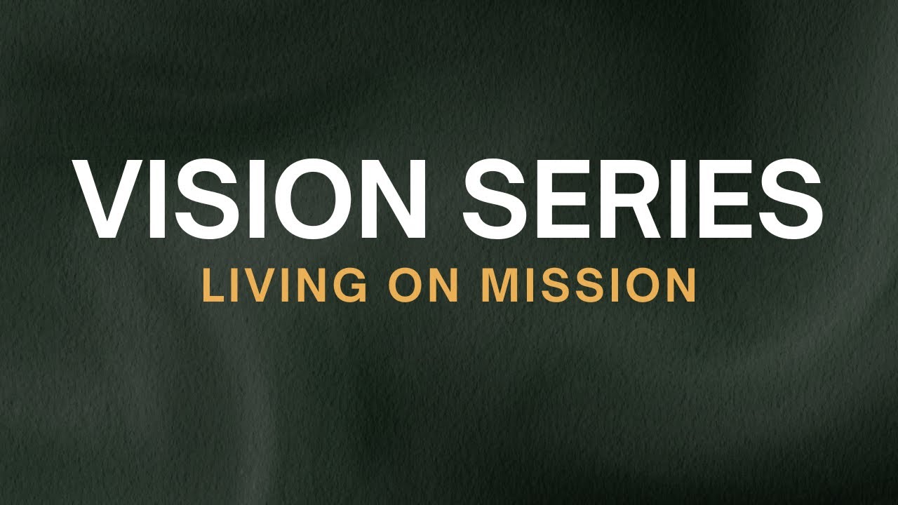 Vision Series | Living on Mission | Pastor Grant Collins