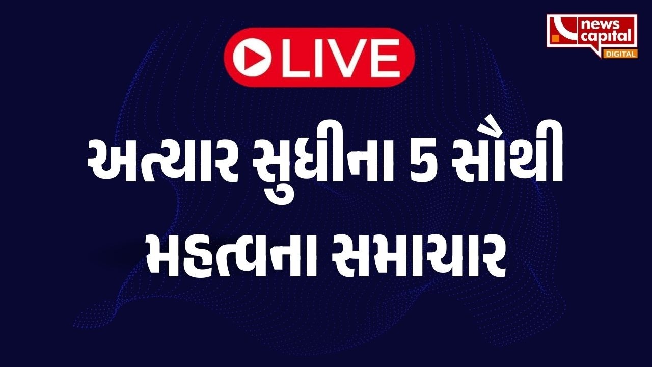 LIVE: ગુજરાતના અત્યાર સુધીના 5 સૌથી મોટા સમાચાર | News Capital Gujarat