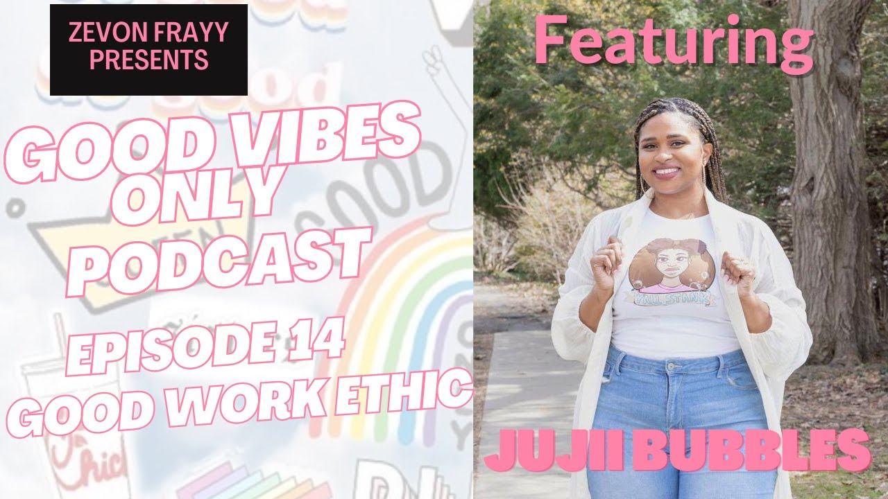Good Vibes Only Podcast: Jujii Bubbles