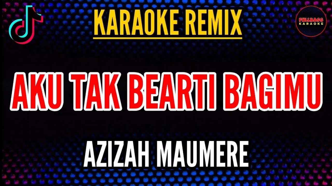 AKU TAK BEARTI BAGIMU | KARAOKE REMIX | AZIZAH MAUMERE