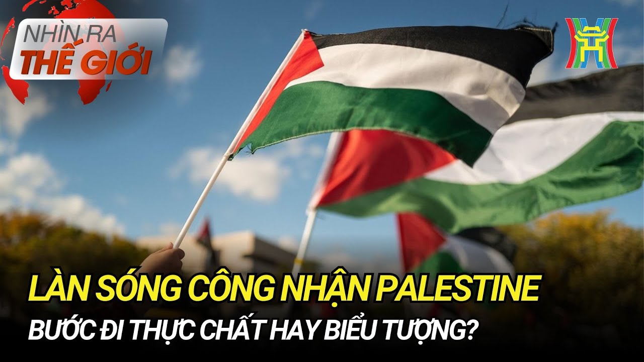 Làn sóng công nhận Palestine: bước đi thực chất hay biểu tượng? | Nhìn ra thế giới