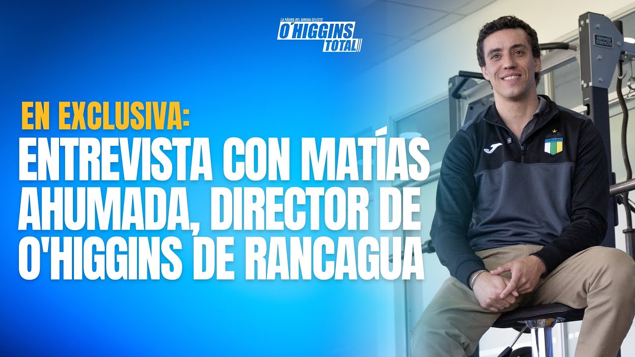 EN EXCLUSIVA CON O'HIGGINS TOTAL: Entrevista con Mat&iacute;as Ahumada, Director de O'Higgins de Rancagua