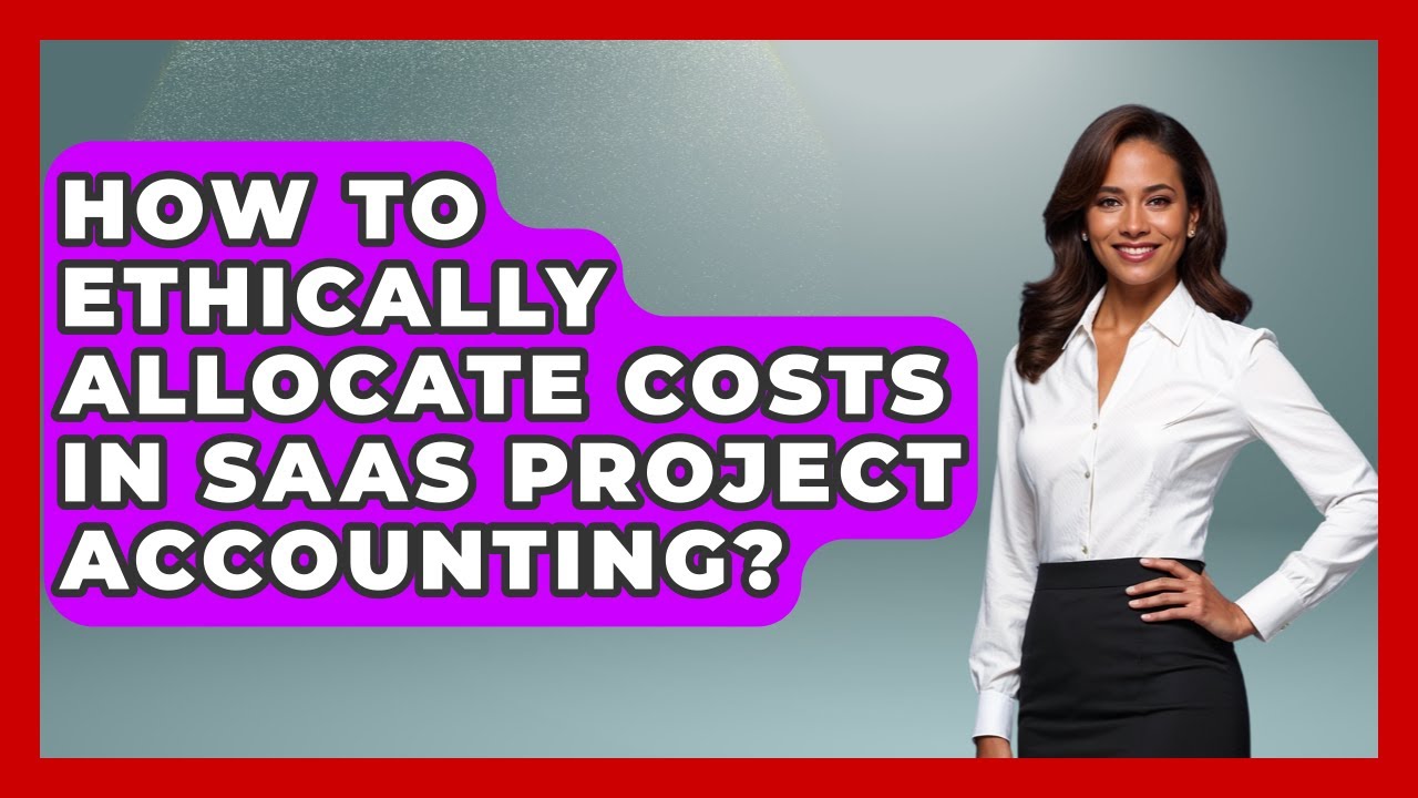 How To Ethically Allocate Costs In SaaS Project Accounting? - All About SaaS Finance
