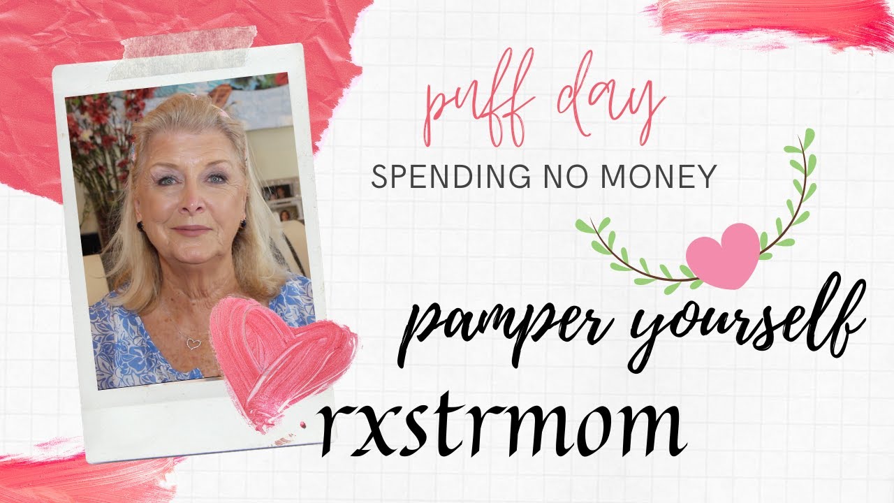 PAMPERING YOURSELF ON THE CHEAP ~ A PUFF DAY 🌸🍃over 70