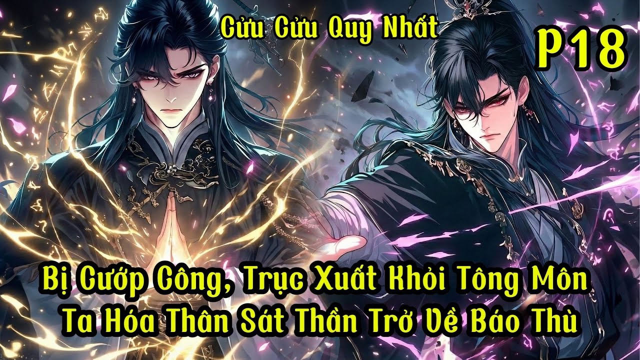 CỬU CỬU QUY NHẤT | Phần 18 Bị Cướp Công, Trục Xuất Khỏi Tông Môn Ta Hóa Thân Sát Thần Trở Về Báo Thù