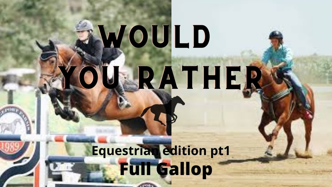 Would you rather pt1//Equestrian edition//Full Gallop