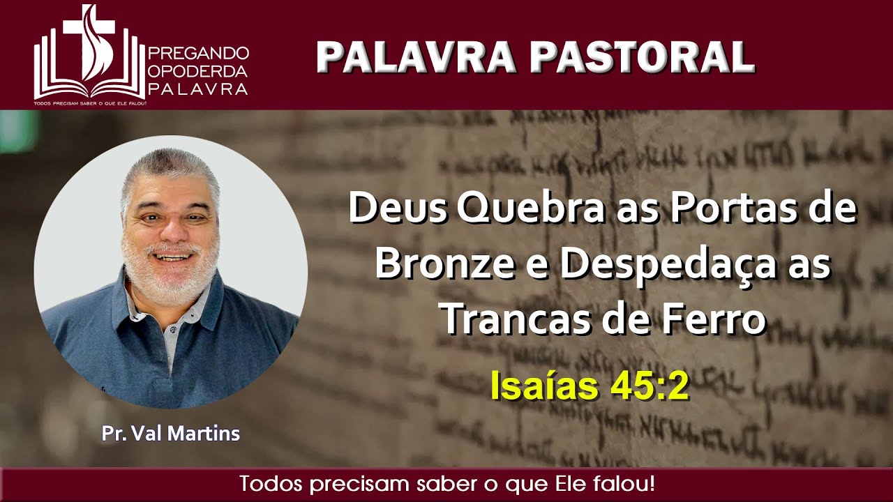 Pr. Val Martins - Deus Quebra as Portas de Bronze e Despedaça as Trancas de Ferro - Isaías 45:2