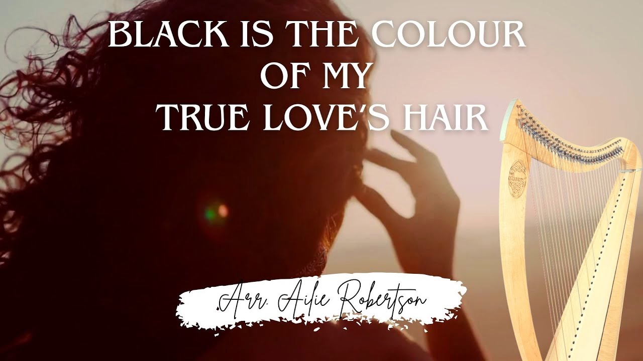 Black is the Colour of my True Love's Hair - Arranged for Harp by Ailie Robertson