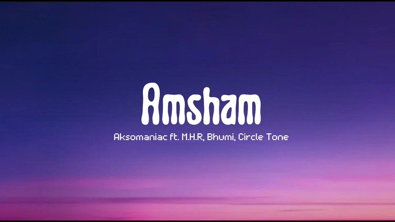 Amsham | Lyrics | Aksomaniac ft. MHR, Bhumi, Circle Tone