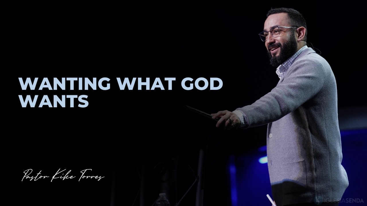 Wanting What God Wants - Pastor Kike Torres