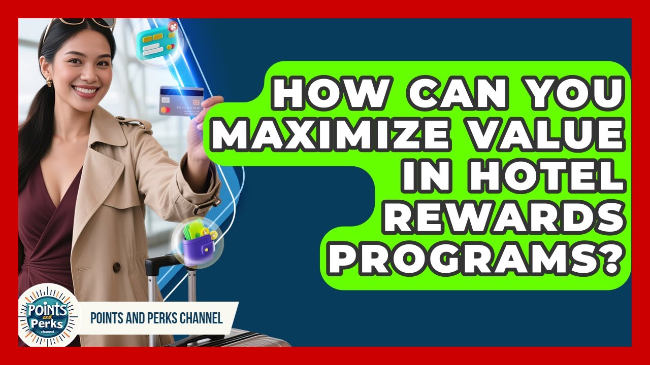 How Can You Maximize Value in Hotel Rewards Programs? | Points and Perks Channel News