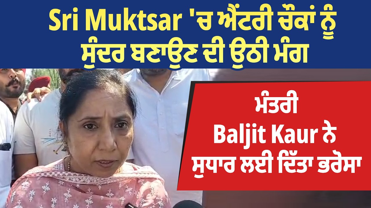 Sri Muktsar 'ਚ ਐਂਟਰੀ ਚੌਕਾਂ ਨੂੰ ਸੁੰਦਰ ਬਣਾਉਣ ਦੀ ਉਠੀ ਮੰਗ, ਮੰਤਰੀ Baljit Kaur ਨੇ ਸੁਧਾਰ  ਲਈ ਦਿੱਤਾ ਭਰੋਸਾ