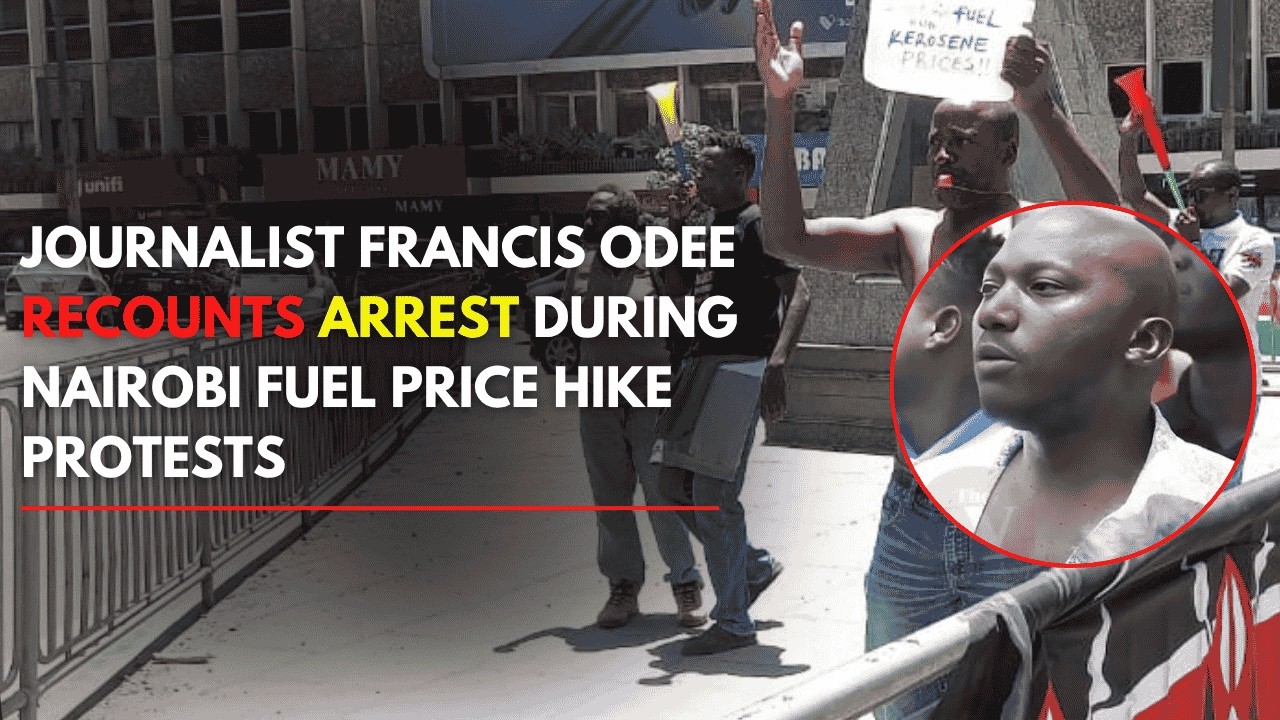 Journalist Francis Odee recounts arrest during Nairobi fuel price hike protests