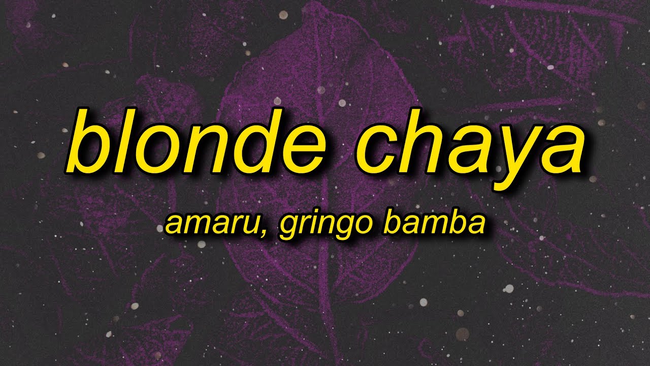 Amaru x Gringo Bamba - Blonde Chaya (sped up) Lyrics