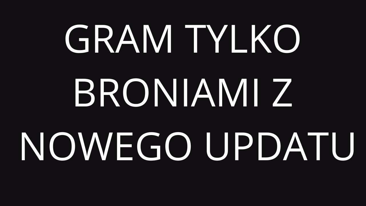 gram tylko broniami z nowej aktualizacji