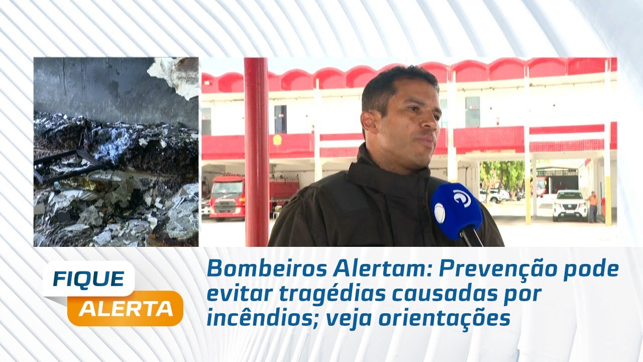 Bombeiros Alertam: Prevenção pode evitar tragédias causadas por incêndios; veja orientações
