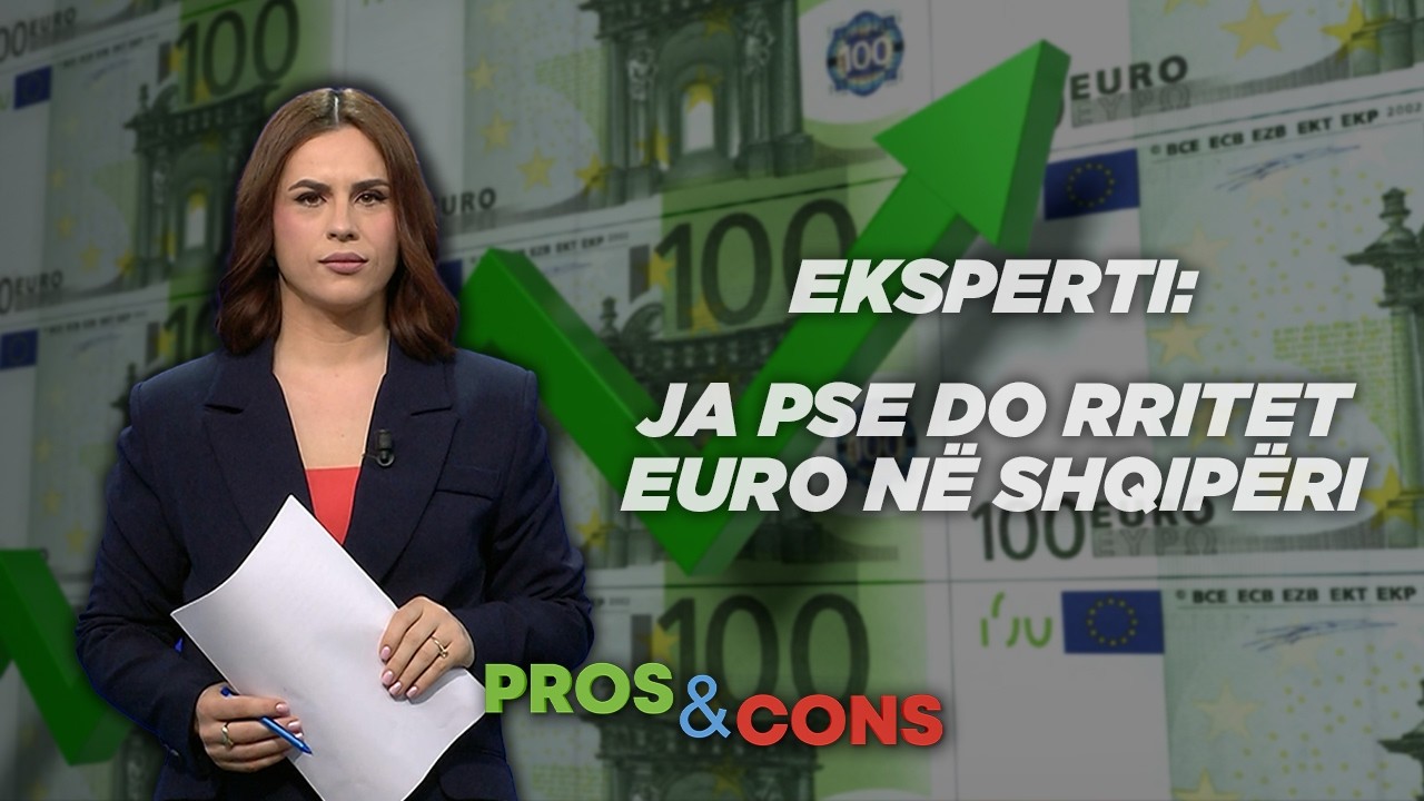 Eksperti: Ja pse do rritet euro në Shqipëri - Pros & Cons nga Elisabeta Dosku
