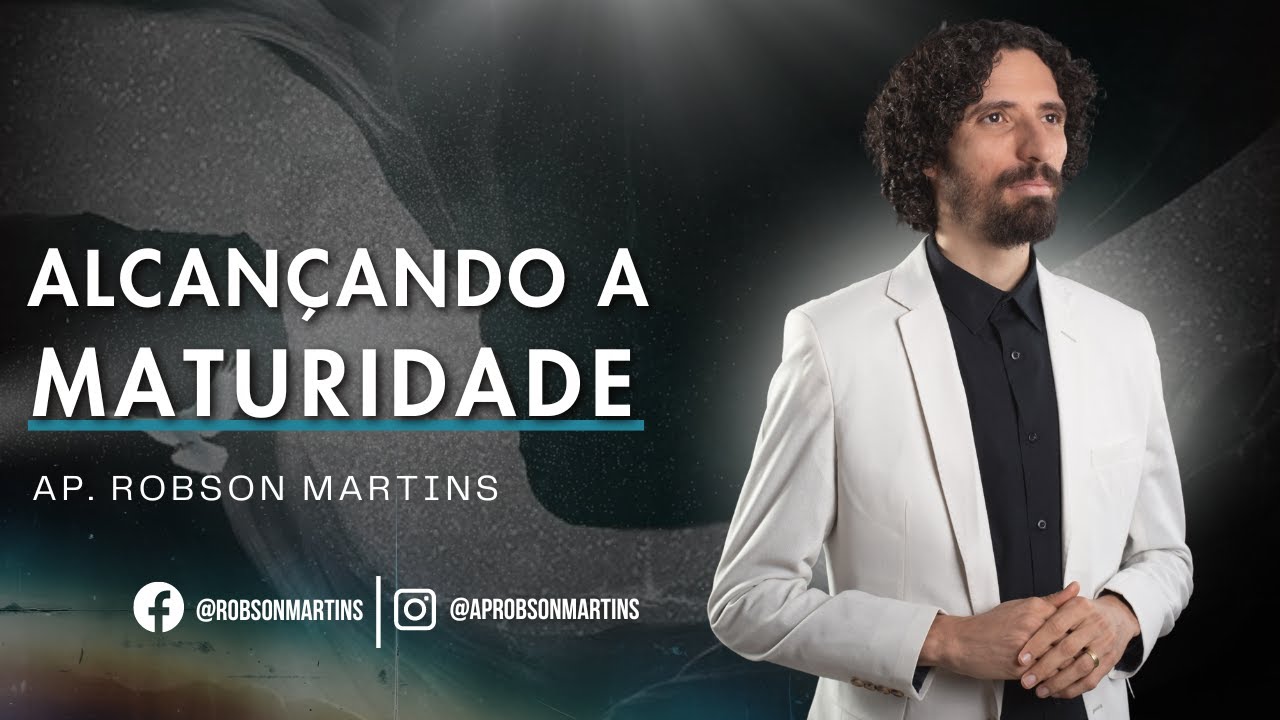 Alcançando a maturidade - ROBSON MARTINS
