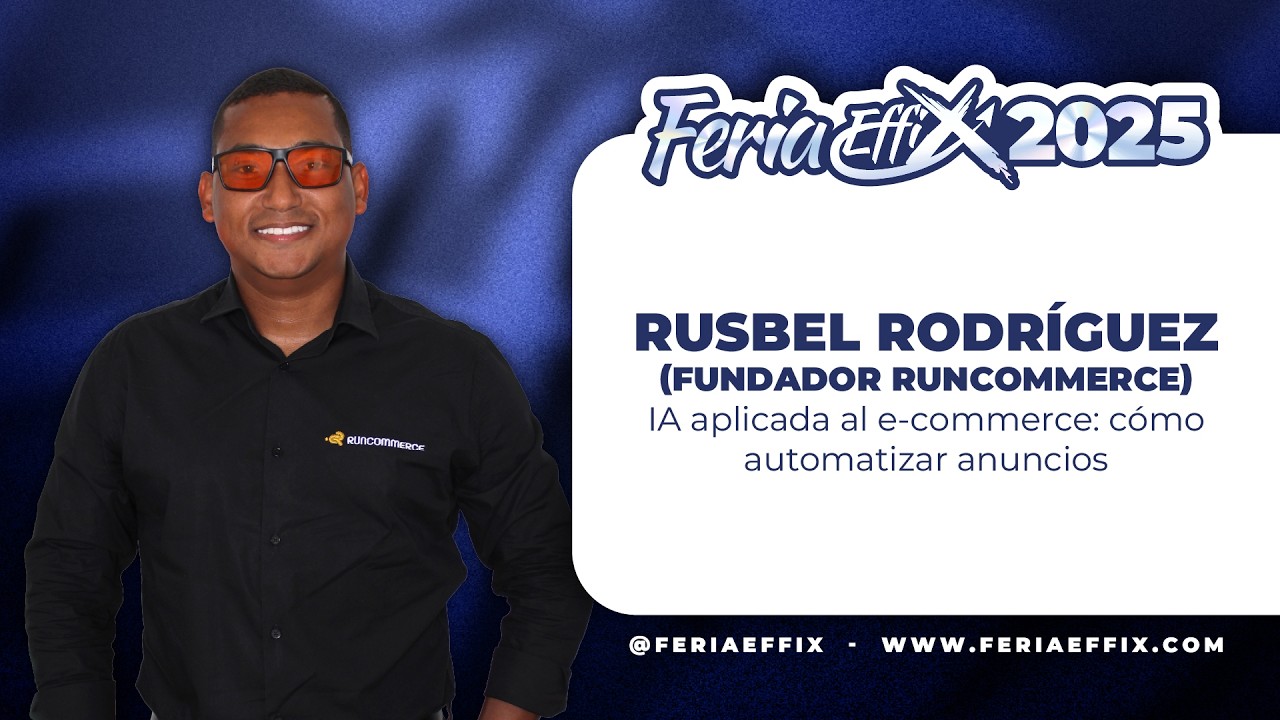 RUSBEL RODRÍGUEZ: IA aplicada al e-commerce: cómo automatizar anuncios | Feria Effix 2025