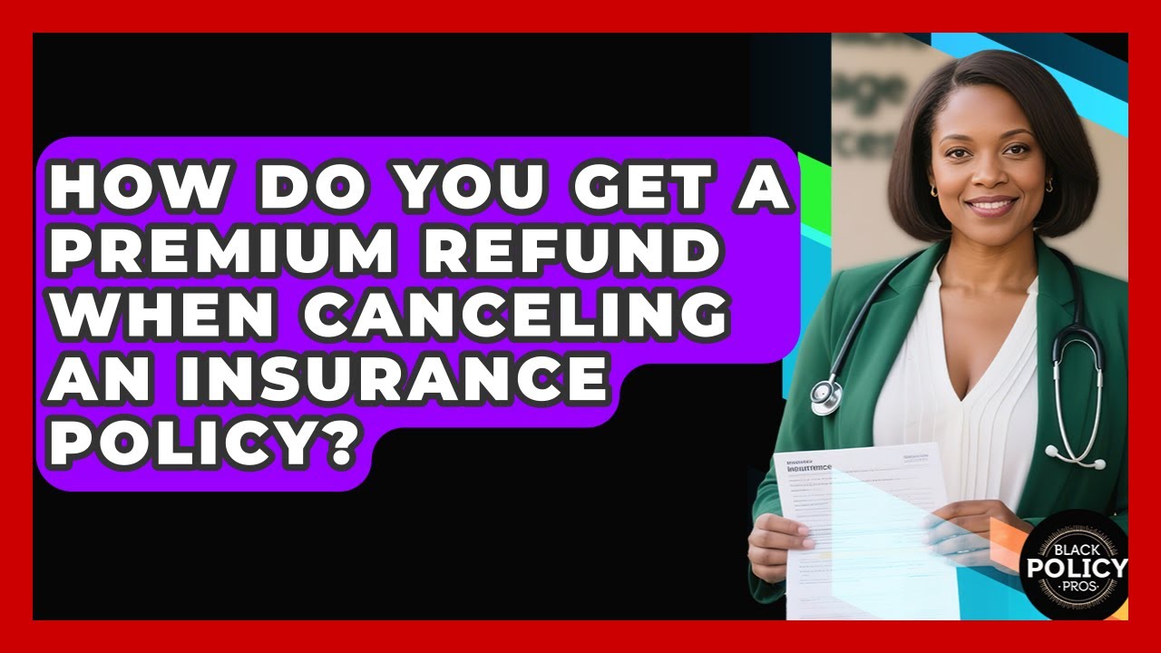 How Do You Get A Premium Refund When Canceling An Insurance Policy? - Black Policy Pros