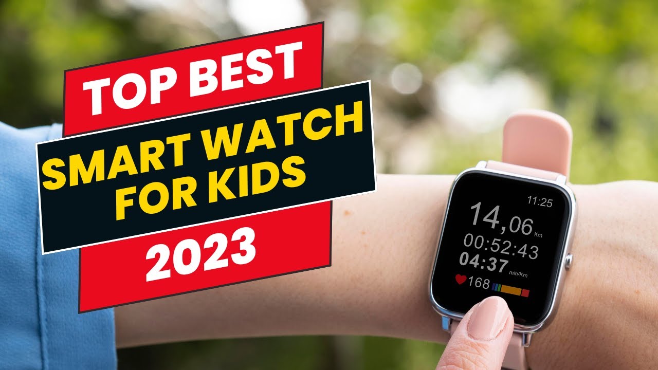 Best Smart Watches For Kids 2023 - Top 10 Best Smartwatches For Kids - GPS, Safety Features & More