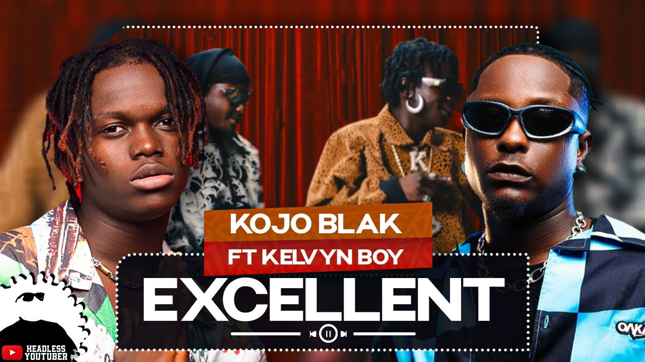 Kojo Blak dropped Great Music Video for Excellent ft Kelvyn Boy || Breakdown