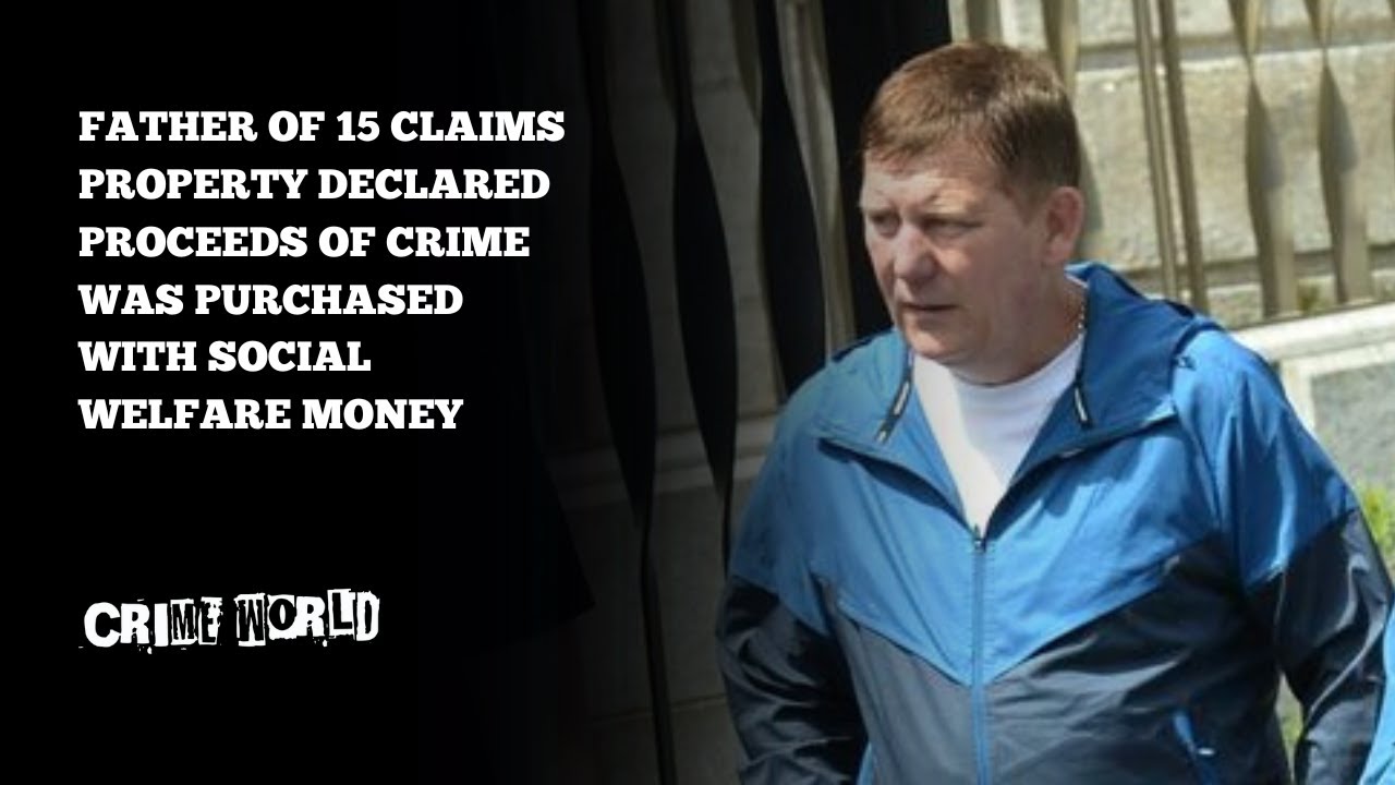 Father of 15 claims property declared proceeds of crime was purchased with social welfare money