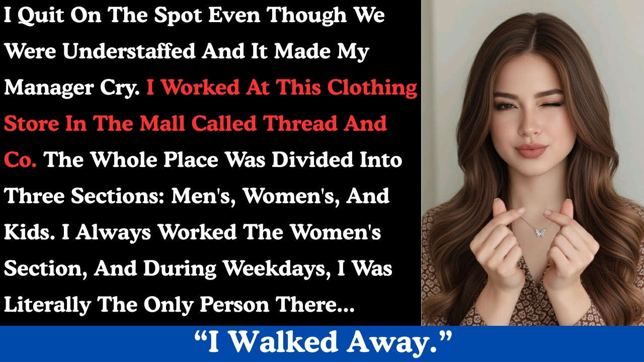 I quit on the spot even though we were understaffed and it made my manager cry.