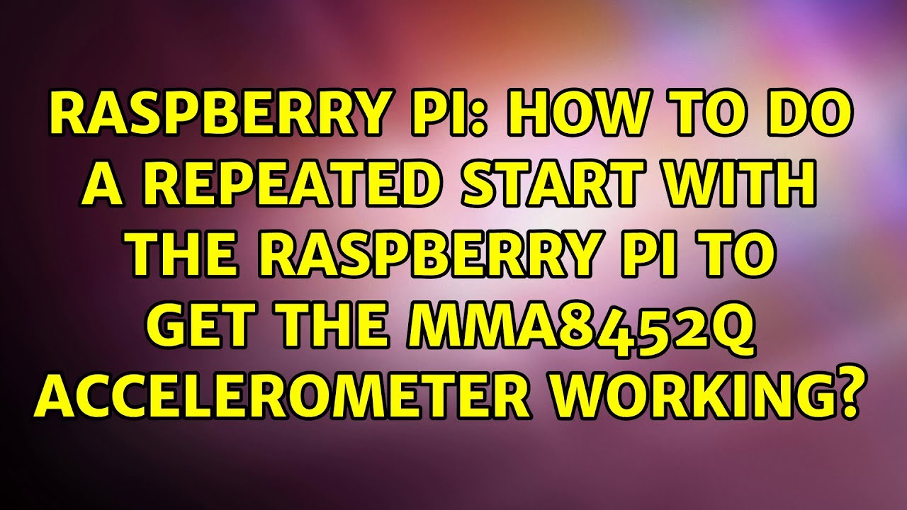 How to do a repeated start with the Raspberry Pi to get the MMA8452Q accelerometer working?