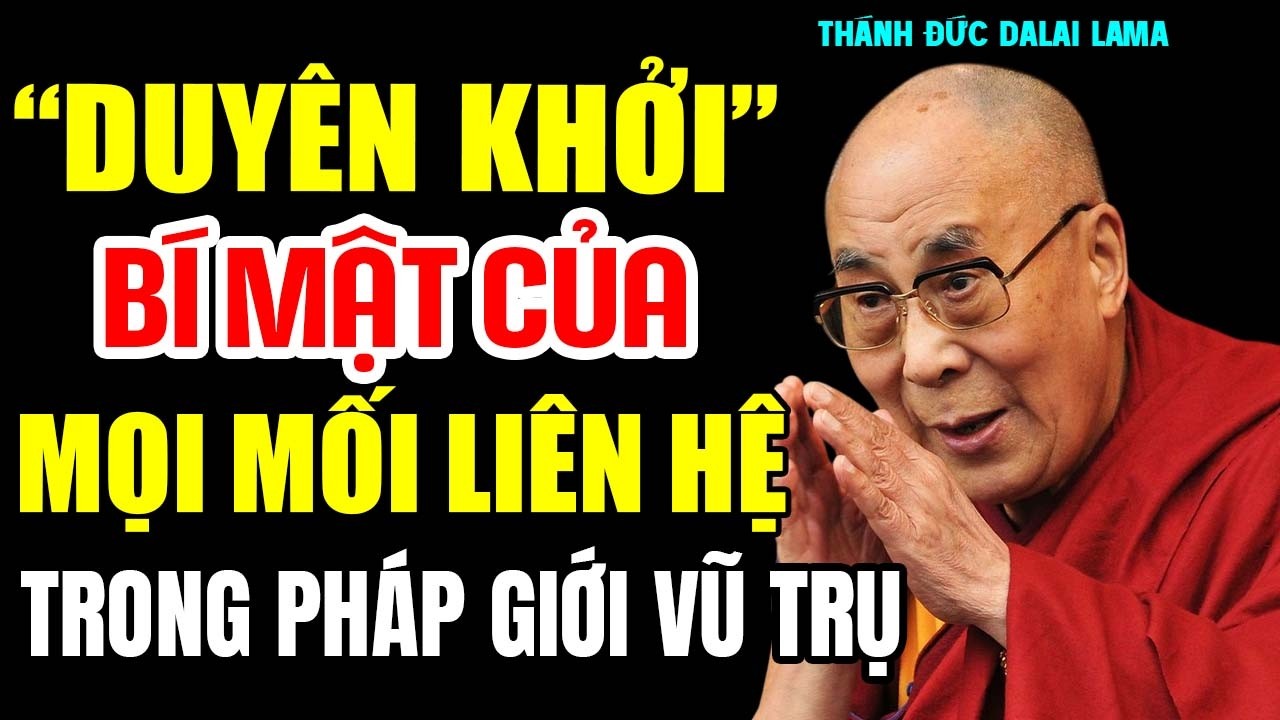 DUYÊN KHỞI Là Gì? Bí Mật Của Mọi Mối Liên Hệ Trong Pháp Giới Vũ Trụ - Thánh Đức Đalai Lama khai thị