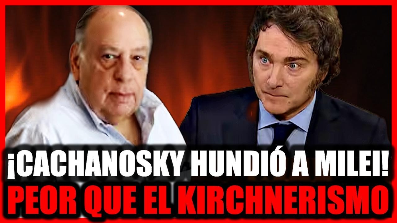 ¡DATO BOMBA! CACHANOSKY HUNDIÓ A MILEI: 