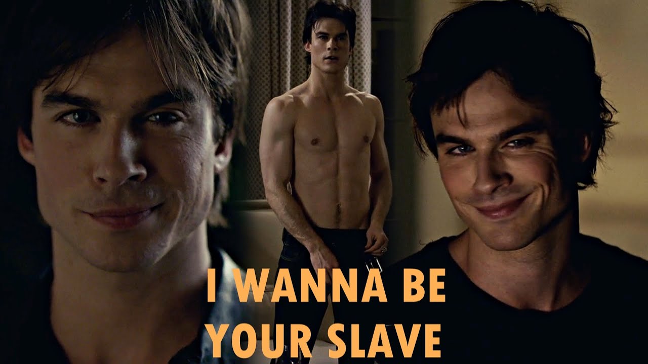 Damon Salvatore || I wanna be your slave {s1}