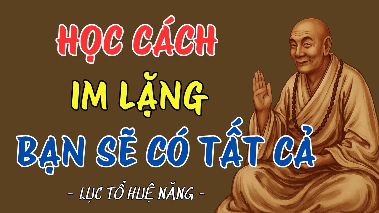 LỤC TỔ HUỆ NĂNG : HỌC CÁCH IM LẶNG BẠN SẼ CÓ TẤT CẢ - NÊN NGHE 1 LẦN #luctohuenang
