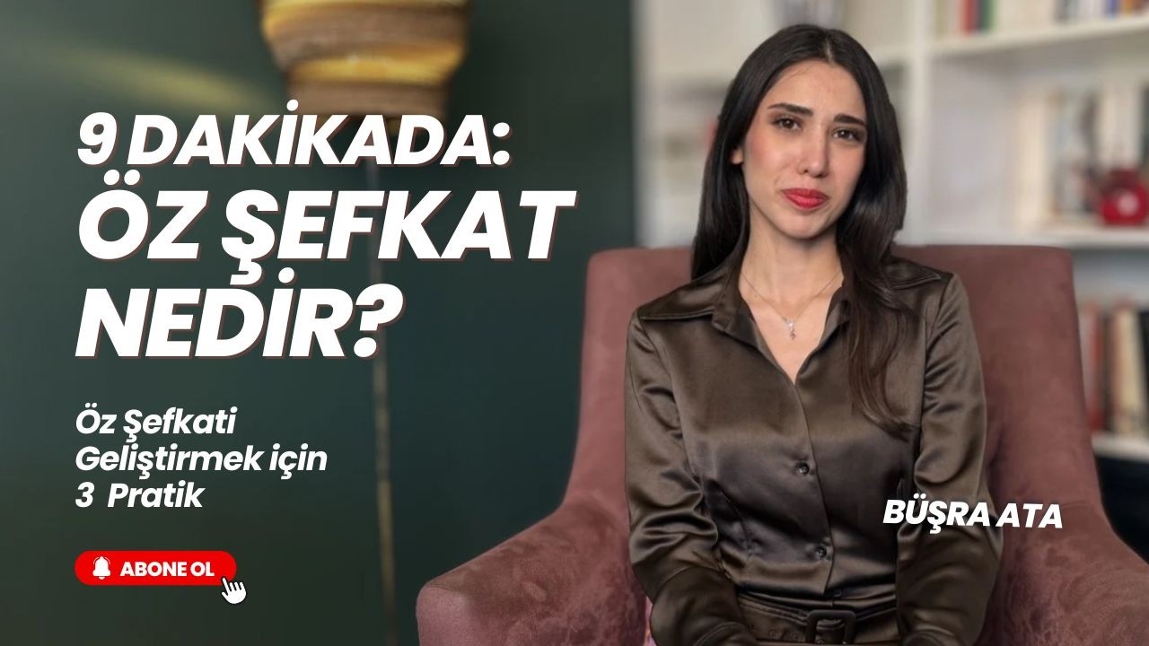 5- Kendine acımasız davrananlar için öz şefkat nedir? | Psk. Dan. Büşra Ata