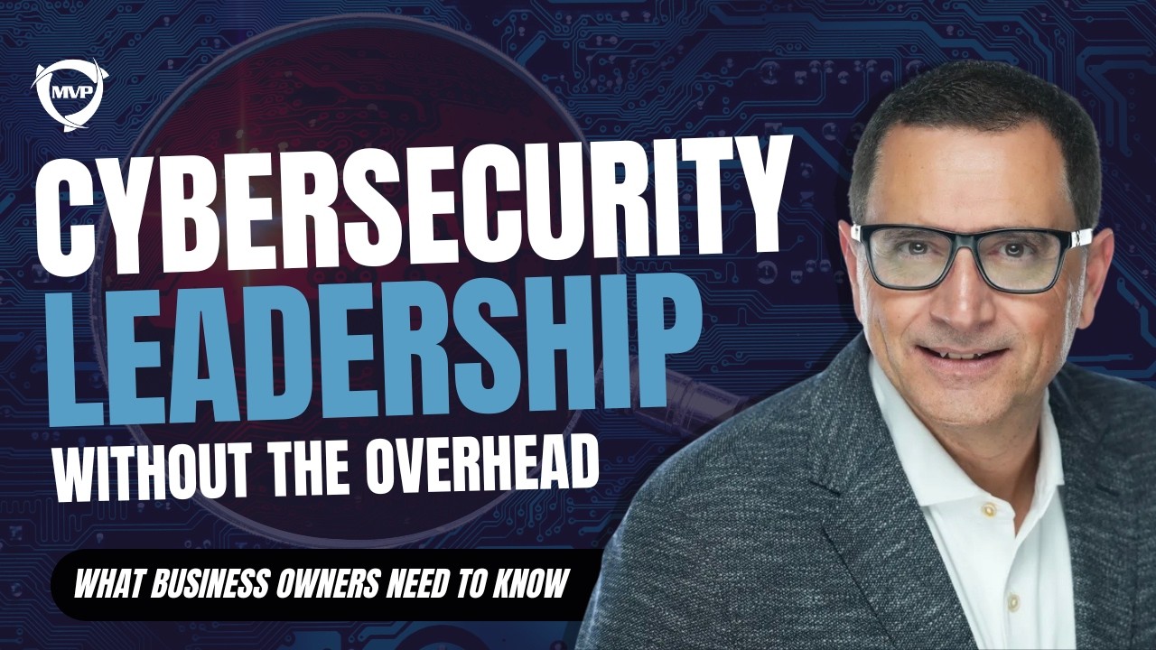 Cybersecurity Leadership Without the Overhead: What Business Owners Need to Know